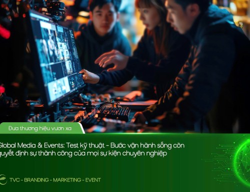 GLOBAL MEDIA & EVENTS: TEST KỸ THUẬT – BƯỚC VẬN HÀNH SỐNG CÒN QUYẾT ĐỊNH SỰ THÀNH CÔNG CỦA MỌI SỰ KIỆN CHUYÊN NGHIỆP