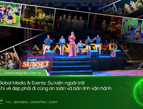 GLOBAL MEDIA & EVENTS: SỰ KIỆN NGOÀI TRỜI – KHI VẺ ĐẸP PHẢI ĐI CÙNG AN TOÀN VÀ BẢN LĨNH VẬN HÀNH