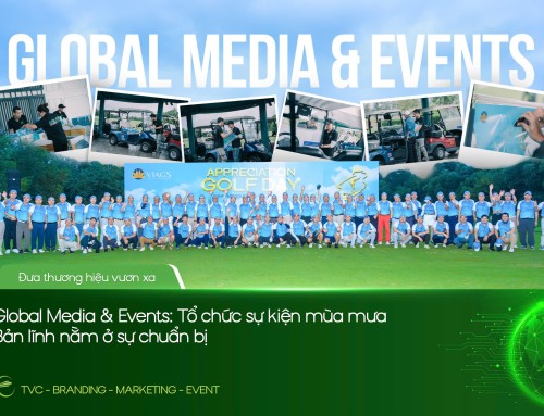GLOBAL MEDIA & EVENTS: TỔ CHỨC SỰ KIỆN MÙA MƯA – BẢN LĨNH NẰM Ở SỰ CHUẨN BỊ